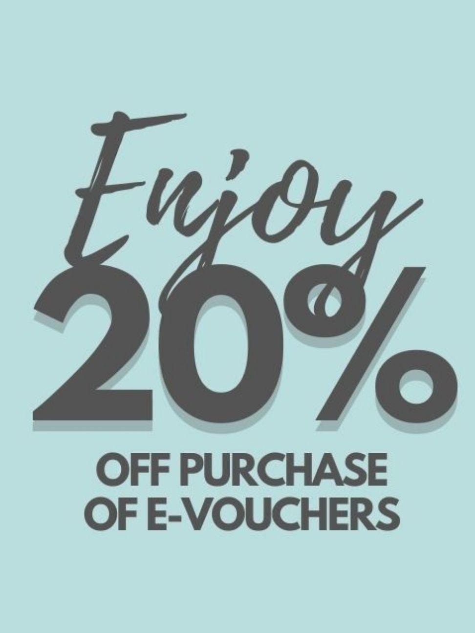 Enjoy 20% off purchase of e-vouchers!